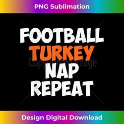 Football Turkey Nap Repeat Funny Thanksgiving Holiday - Artisanal Sublimation PNG File - Elevate Your Style with Intricate Details