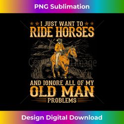 I Just Want To Ride Horses And Ignore All Of My Old Man - Crafted Sublimation Digital Download - Reimagine Your Sublimation Pieces