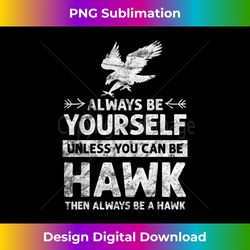 Always be Yourself Unless You Can be a HAWK vintage - Bespoke Sublimation Digital File - Spark Your Artistic Genius