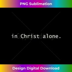 In Christ Alone - Innovative PNG Sublimation Design - Tailor-Made for Sublimation Craftsmanship