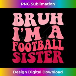 bruh im a football sister sports high school football player tank top - innovative png sublimation design - customize with flair