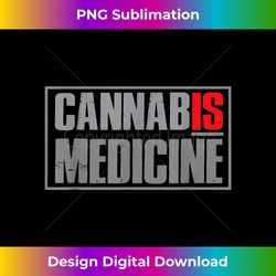 Cannabis Is Medicine Legalize Spliff Top Gifts - Sleek Sublimation PNG Download - Chic, Bold, and Uncompromising