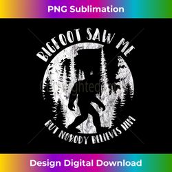 Bigfoot Saw Me But Nobody Believes Him Funny Gift - Futuristic PNG Sublimation File - Access the Spectrum of Sublimation Artistry
