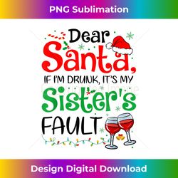 Dear Santa If I'm Drunk It's My Sister's Fault Christmas - Sophisticated PNG Sublimation File - Pioneer New Aesthetic Frontiers