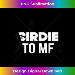 Talk Birdie To Me T , Golf Gift- Father's Day Gift - Sleek Sublimation PNG Download - Chic, Bold, and Uncompromising