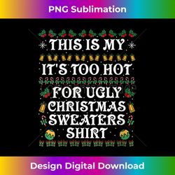 Womens this is my it's too hot for ugly christmas sweaters xmas V-Neck - Contemporary PNG Sublimation Design - Elevate Your Style with Intricate Details