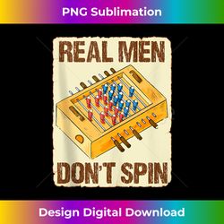 real men don't spin foosball table hilarious soccer table tank top - sophisticated png sublimation file - reimagine your sublimation pieces