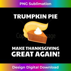 Trumpkin Pie Make Thanksgiving Great Again Funny - Contemporary PNG Sublimation Design - Infuse Everyday with a Celebratory Spirit