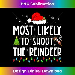 Most Likely To Shoot the Reindeer Xmas Family Christmas Long Sleeve - Vibrant Sublimation Digital Download - Infuse Everyday with a Celebratory Spirit