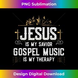 Jesus Is My Savior Gospel Music Is My Therapy - Deluxe PNG Sublimation Download - Craft with Boldness and Assurance