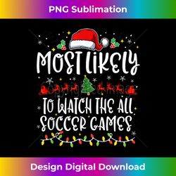 Most Likely to Watch All The Soccer Games Funny Christmas Tank Top - Artisanal Sublimation PNG File - Infuse Everyday with a Celebratory Spirit