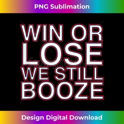 Win or Lose We Still Booze gift Funny Sports Saying gift Tank Top - Sophisticated PNG Sublimation File - Access the Spectrum of Sublimation Artistry