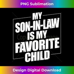 My Son In Law Is My Favorite Child Funny Family - Sophisticated PNG Sublimation File - Access the Spectrum of Sublimation Artistry