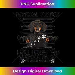 Personal stalker i will follow you whereve dachshund - Luxe Sublimation PNG Download - Reimagine Your Sublimation Pieces