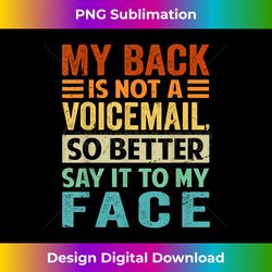 My Back Is Not A Voicemail, So Better Say It To My Face - Timeless PNG Sublimation Download - Customize with Flair
