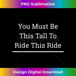 You Must Be This Tall To Ride - Vibrant Sublimation Digital Download - Striking & Memorable Impressions