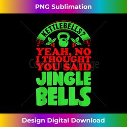 Kettlebells I Thought You Said Jingle Bells Ugly Christmas - Innovative PNG Sublimation Design - Reimagine Your Sublimation Pieces