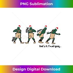 Oph Aaah Mhmm That's It I'm Not Going Christmas Quote - Edgy Sublimation Digital File - Immerse in Creativity with Every Design