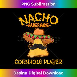 Nacho Average Cornhole Player Cinco de Mayo Mexican Fiesta - Sublimation-Optimized PNG File - Pioneer New Aesthetic Frontiers