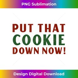 Put That Cookie Down Now Jingle Funny Christmas - Futuristic PNG Sublimation File - Spark Your Artistic Genius