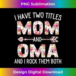 Womens I Have Two Titles Mom And OMA Floral Cute Mothers Day - Innovative PNG Sublimation Design - Enhance Your Art with a Dash of Spice