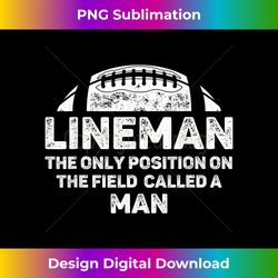 Mens Lineman The Only Position in The Field Called Man Football - Bespoke Sublimation Digital File - Chic, Bold, and Uncompromising