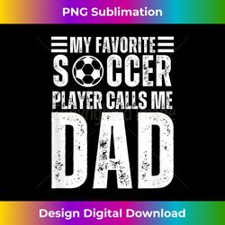 My Favorite Soccer Player Calls Me Dad Soccer Father - Bespoke Sublimation Digital File - Access the Spectrum of Sublimation Artistry