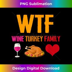 WTF Wine Turkey Family Funny Thanksgiving Holiday - Edgy Sublimation Digital File - Striking & Memorable Impressions