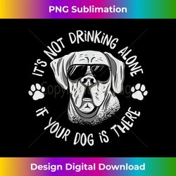 Its Not Drinking Alone If Your Dog Is Home Beer Wine Drinker - Eco-Friendly Sublimation PNG Download - Tailor-Made for Sublimation Craftsmanship