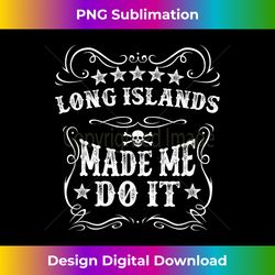 Long Islands Made Me Do It Funny Drink Iced Tea Alcohol Tee - Crafted Sublimation Digital Download - Chic, Bold, and Uncompromising