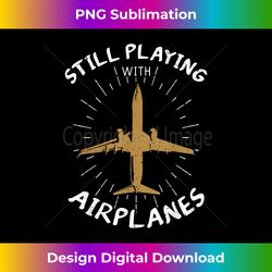 Still Playing With Airplanes Plane Pilot Aircraft Gift - Urban Sublimation PNG Design - Enhance Your Art with a Dash of Spice