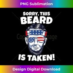 Mens Sorry This Beard is Taken Funny July 4th Lincoln Beard - Bohemian Sublimation Digital Download - Striking & Memorable Impressions