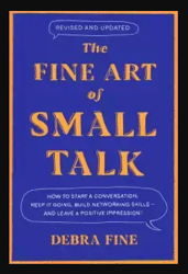 The Fine Art of Small Talk: How to Start a Conversation, Keep It Going, Build Networking Skills – and Leave a Positive I