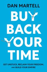 Buy Back Your Time: Get Unstuck, Reclaim Your Freedom, and Build Your Empire by Dan Martell (Author)