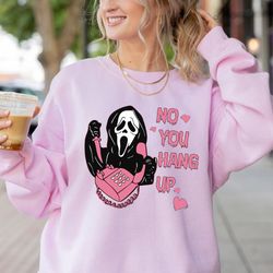 No You Hang Up Sweatshirt, Ghostface Valentine Sweatshirt,Funny Halloween Horror Shirt, Funny Valentine Shirt,Funny Ghos