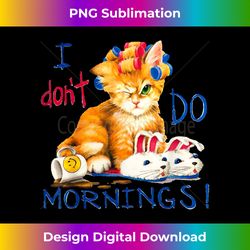 I don't do mornings t shirt, tee shirt, cat ,cup of coffee, - Futuristic PNG Sublimation File - Ideal for Imaginative Endeavors