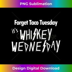 Forget Taco Tuesday It's Whiskey Wednesday T- Funny - Futuristic PNG Sublimation File - Lively and Captivating Visuals