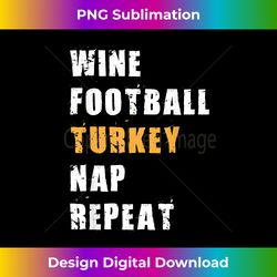 Funny Thanksgiving , Wine Football Turkey Nap Repeat - Vibrant Sublimation Digital Download - Channel Your Creative Rebel