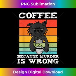 Coffee Because Murder Is Wrong - Black Vintage Cat coffee - Minimalist Sublimation Digital File - Craft with Boldness and Assurance