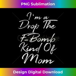 Cute Mother's Day Fun Gift I'm A Drop The F-Bomb Kind Of Mom - Sublimation-Optimized PNG File - Ideal for Imaginative Endeavors