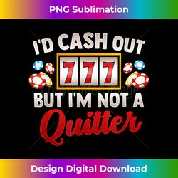 Id Cash Out But Im Not A Quitter Casino Vegas Gambling Slot - Bohemian Sublimation Digital Download - Spark Your Artistic Genius