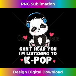 Can't Hear You I'm Listening To K-Pop Panda Kpop Quote - Urban Sublimation PNG Design - Crafted for Sublimation Excellence