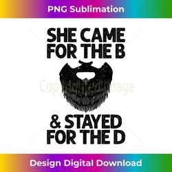 Funny Beard Gift Cool She Came For The B & Stayed For The D - Futuristic PNG Sublimation File - Reimagine Your Sublimation Pieces