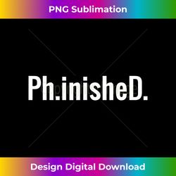 Funny PhD T for PhD graduates Ph.inisheD. PHINISHED - Sublimation-Optimized PNG File - Animate Your Creative Concepts