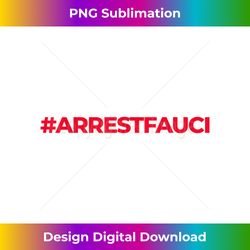 Arrest Fauci - anti Fauci - patriotic Defund Dr Fauci prison - Eco-Friendly Sublimation PNG Download - Spark Your Artistic Genius
