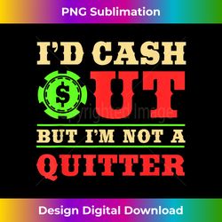 Id Cash Out But I'm Not A Quitter  Funny Casino Theme Party - Sublimation-Optimized PNG File - Immerse in Creativity with Every Design