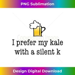 I prefer my kale with a silent k T shirt for beer lovers - Sublimation-Optimized PNG File - Challenge Creative Boundaries