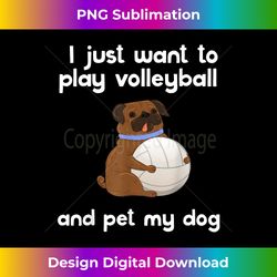 I Just Want To Play Volleyball And Pet My Dog Cute - Timeless PNG Sublimation Download - Spark Your Artistic Genius