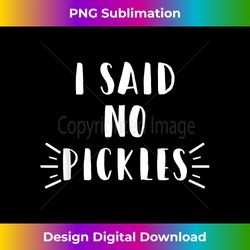 I Said No Pickles T Funny Summertime Vacation Food Gift - Deluxe PNG Sublimation Download - Customize with Flair