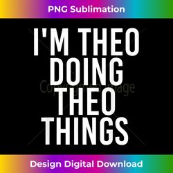 I'M THEO DOING THEO THINGS Funny Birthday Name Gift Idea - Sophisticated PNG Sublimation File - Tailor-Made for Sublimation Craftsmanship